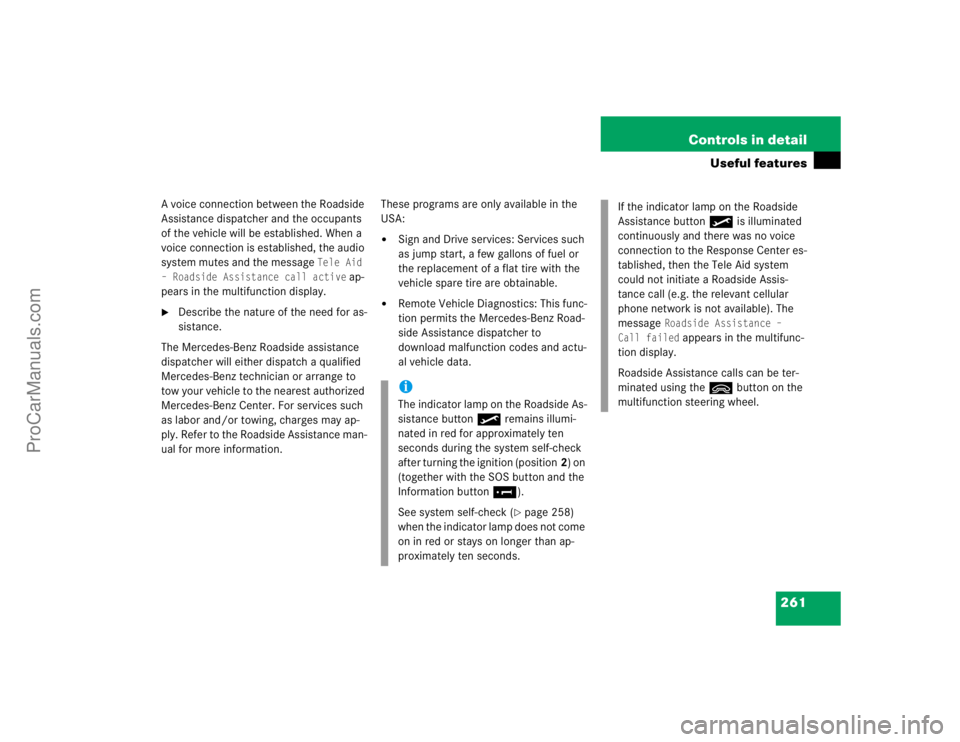 MERCEDES-BENZ CLK-CLASS 2004  Owners Manual 261 Controls in detail
Useful features
A voice connection between the Roadside 
Assistance dispatcher and the occupants 
of the vehicle will be established. When a 
voice connection is established, th