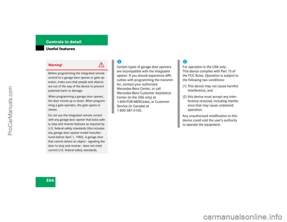 MERCEDES-BENZ CLK-CLASS 2004  Owners Manual 266 Controls in detailUseful featuresWarning!
G
Before programming the integrated remote 
control to a garage door opener or gate op-
erator, make sure that people and objects 
are out of the way of t
