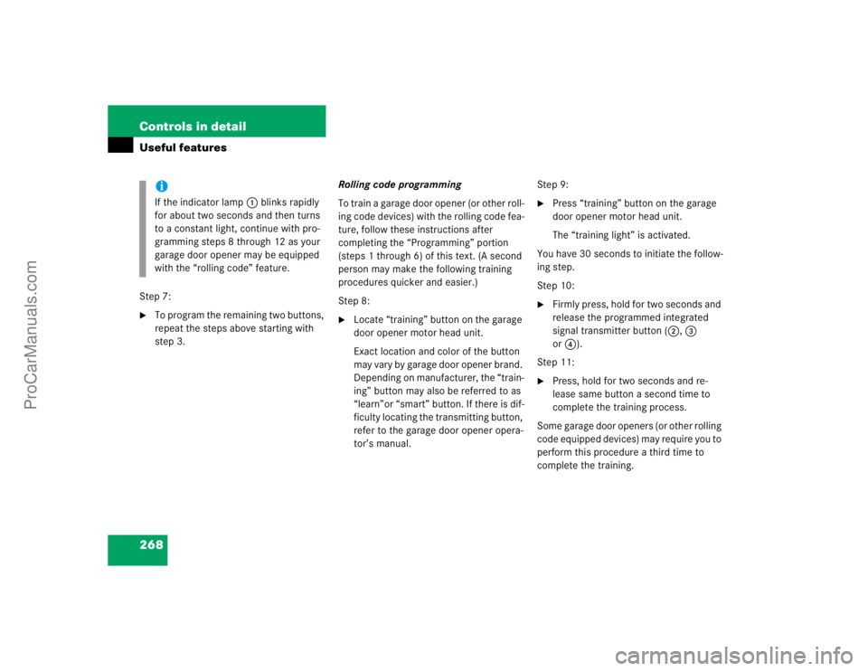 MERCEDES-BENZ CLK-CLASS 2004  Owners Manual 268 Controls in detailUseful featuresStep 7:
To program the remaining two buttons, 
repeat the steps above starting with 
step 3.Rolling code programming
To train a garage door opener (or other roll-