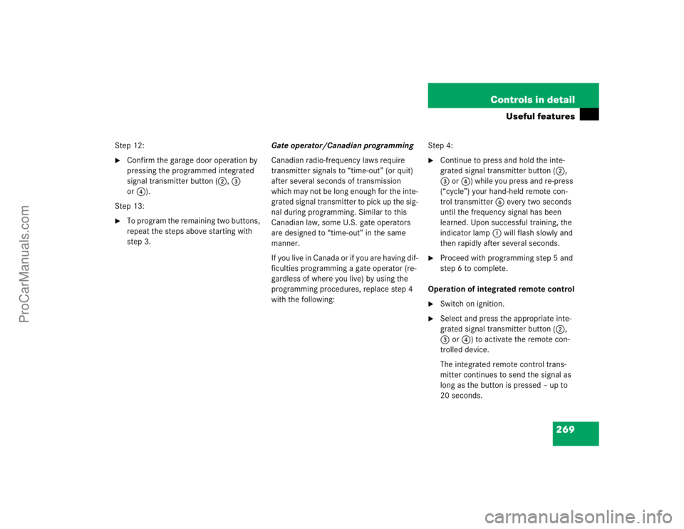 MERCEDES-BENZ CLK-CLASS 2004  Owners Manual 269 Controls in detail
Useful features
Step 12:
Confirm the garage door operation by 
pressing the programmed integrated 
signal transmitter button (2, 3 
or4). 
Step 13:

To program the remaining t