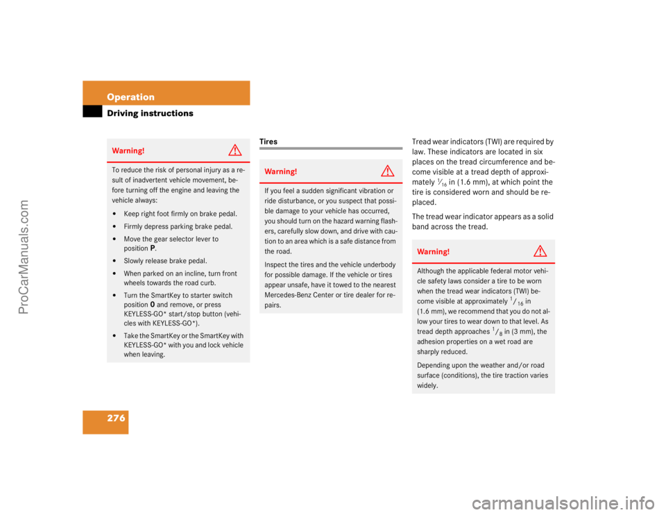 MERCEDES-BENZ CLK-CLASS 2004  Owners Manual 276 OperationDriving instructions
TiresTread wear indicators (TWI) are required by 
law. These indicators are located in six 
places on the tread circumference and be-
come visible at a tread depth of