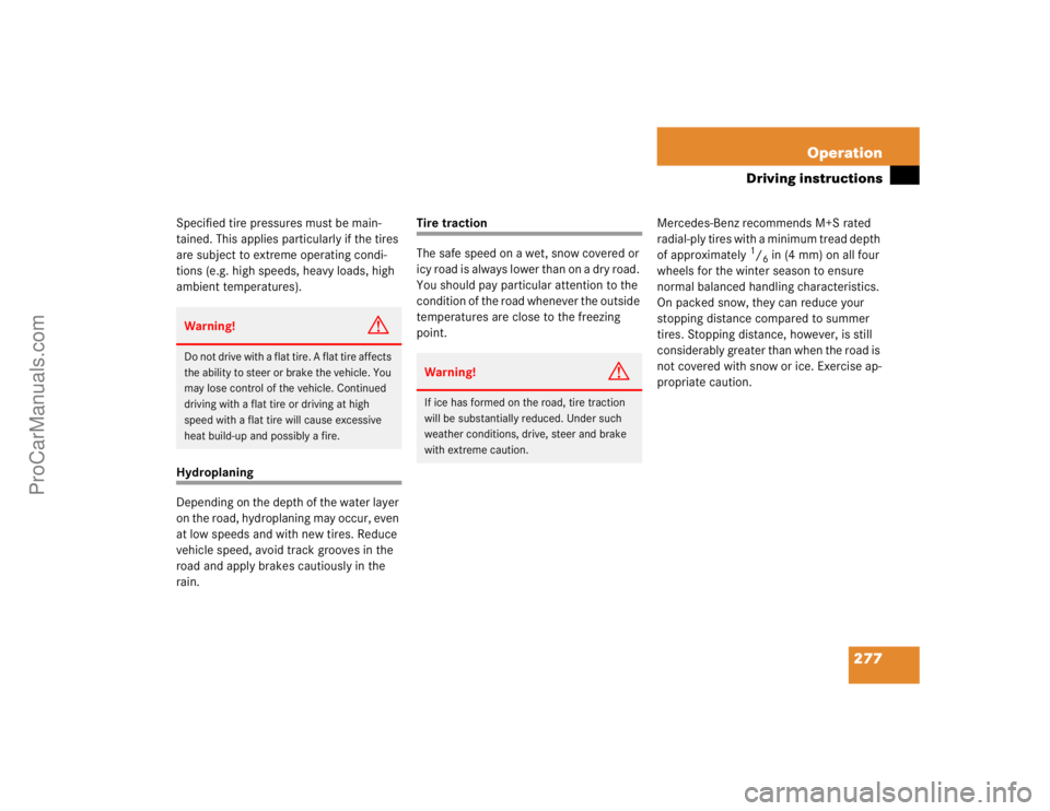 MERCEDES-BENZ CLK-CLASS 2004  Owners Manual 277 Operation
Driving instructions
Specified tire pressures must be main-
tained. This applies particularly if the tires 
are subject to extreme operating condi-
tions (e.g. high speeds, heavy loads, 