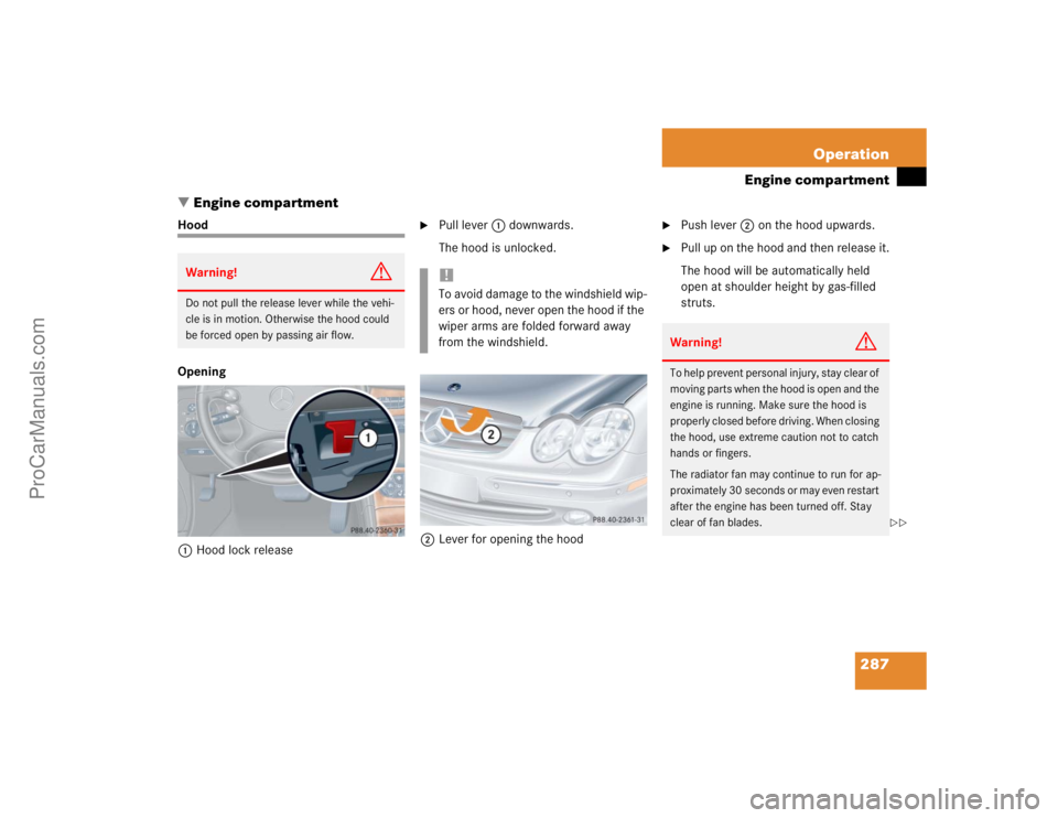 MERCEDES-BENZ CLK-CLASS 2004  Owners Manual 287 Operation
Engine compartment
Engine compartment
Hood
Opening
1Hood lock release

Pull lever 1 downwards.
The hood is unlocked.
2Lever for opening the hood

Push lever 2 on the hood upwards.

P