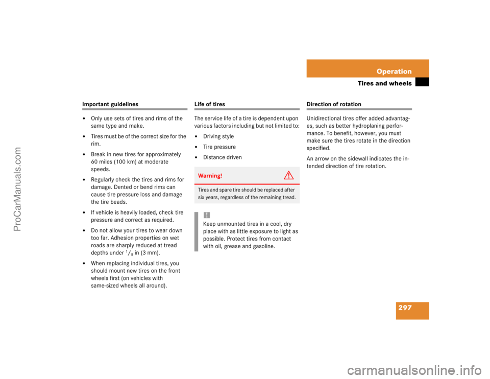 MERCEDES-BENZ CLK-CLASS 2004  Owners Manual 297 Operation
Tires and wheels
Important guidelines
Only use sets of tires and rims of the 
same type and make.

Tires must be of the correct size for the 
rim.

Break in new tires for approximatel