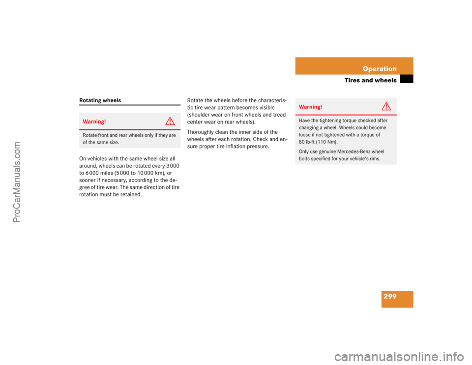 MERCEDES-BENZ CLK-CLASS 2004  Owners Manual 299 Operation
Tires and wheels
Rotating wheels
On vehicles with the same wheel size all 
around, wheels can be rotated every 3 000 
to 6 000 miles (5 000 to 10 000 km), or 
sooner if necessary, accord