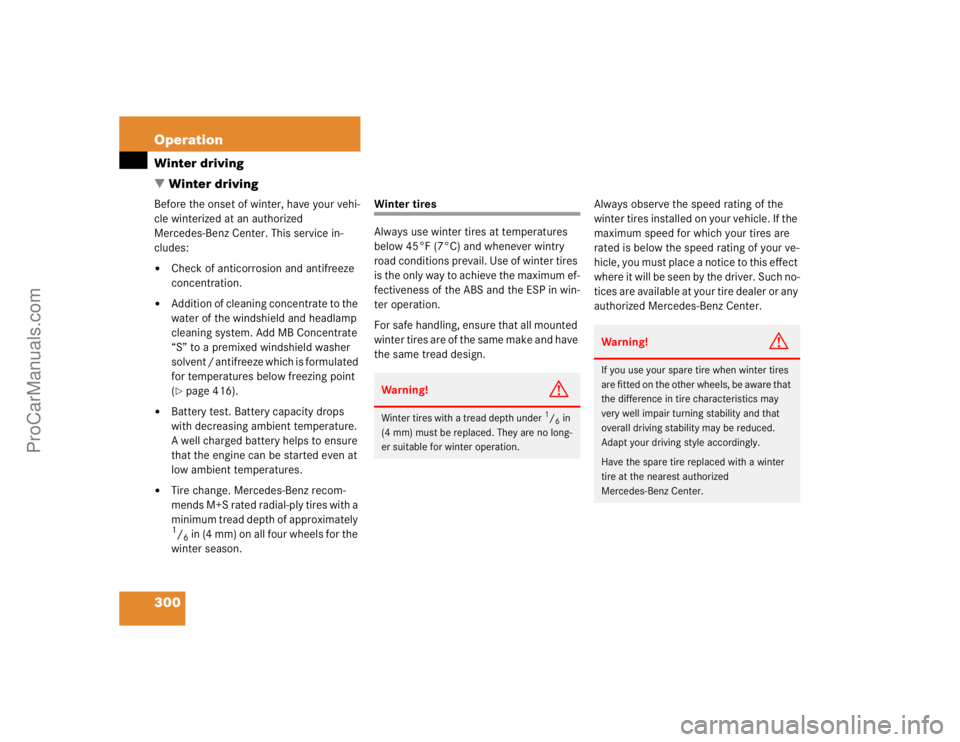 MERCEDES-BENZ CLK-CLASS 2004  Owners Manual 300 OperationWinter driving
Winter drivingBefore the onset of winter, have your vehi-
cle winterized at an authorized 
Mercedes-Benz Center. This service in-
cludes:
Check of anticorrosion and antif