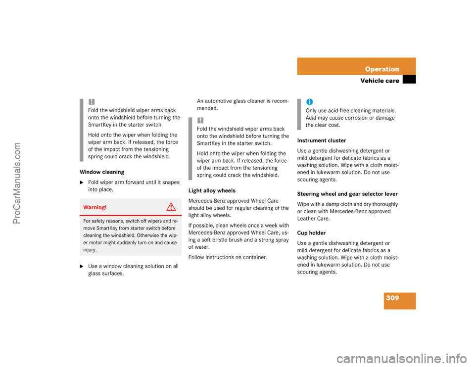 MERCEDES-BENZ CLK-CLASS 2004  Owners Manual 309 Operation
Vehicle care
Window cleaning
Fold wiper arm forward until it snapes 
into place.

Use a window cleaning solution on all 
glass surfaces.An automotive glass cleaner is recom-
mended.
Li