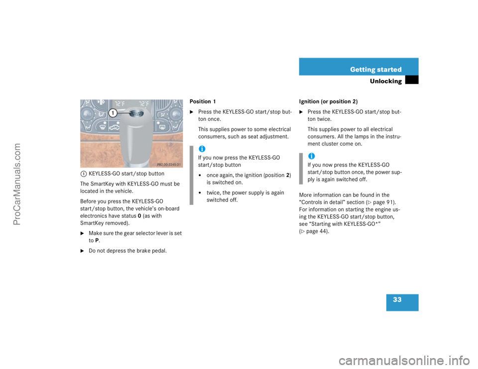 MERCEDES-BENZ CLK-CLASS 2004 Owners Guide 33 Getting started
Unlocking
1KEYLESS-GO start/stop button
The SmartKey with KEYLESS-GO must be 
located in the vehicle.
Before you press the KEYLESS-GO 
start/stop button, the vehicle’s on-board 
e