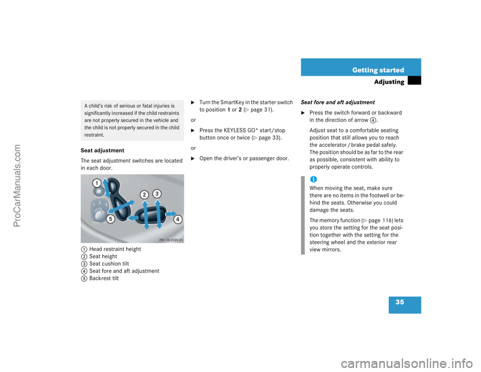 MERCEDES-BENZ CLK-CLASS 2004  Owners Manual 35 Getting started
Adjusting
Seat adjustment
The seat adjustment switches are located 
in each door.
1Head restraint height
2Seat height
3Seat cushion tilt
4Seat fore and aft adjustment
5Backrest tilt
