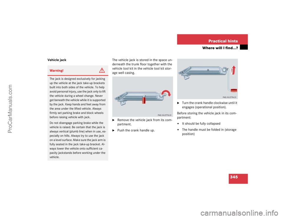 MERCEDES-BENZ CLK-CLASS 2004  Owners Manual 345 Practical hints
Where will I find...?
Vehicle jackThe vehicle jack is stored in the space un-
derneath the trunk floor together with the 
vehicle tool kit in the vehicle tool kit stor-
age well ca