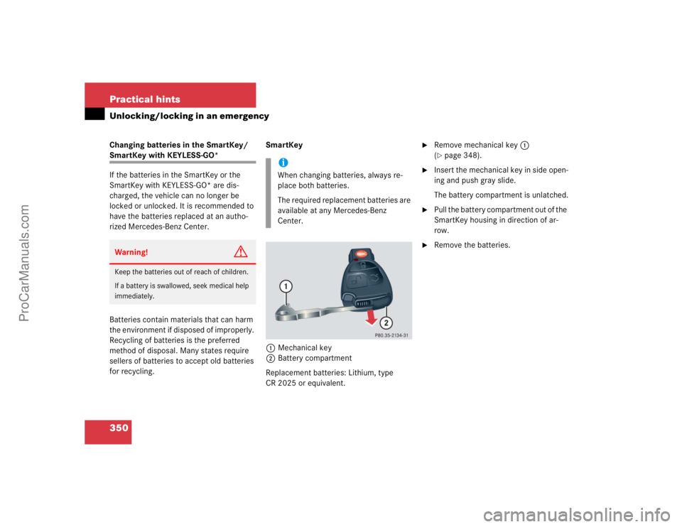 MERCEDES-BENZ CLK-CLASS 2004  Owners Manual 350 Practical hintsUnlocking/locking in an emergencyChanging batteries in the SmartKey/ SmartKey with KEYLESS-GO*
If the batteries in the SmartKey or the 
SmartKey with KEYLESS-GO* are dis-
charged, t
