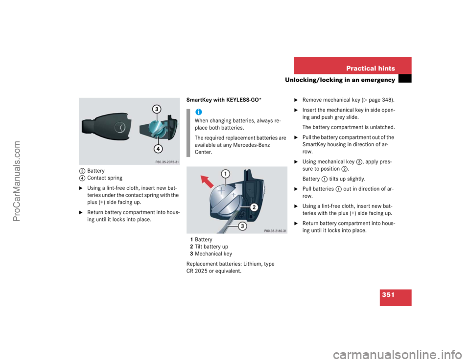 MERCEDES-BENZ CLK-CLASS 2004  Owners Manual 351 Practical hints
Unlocking/locking in an emergency
3Battery
4Contact spring
Using a lint-free cloth, insert new bat-
teries under the contact spring with the 
plus (+) side facing up. 

Return ba