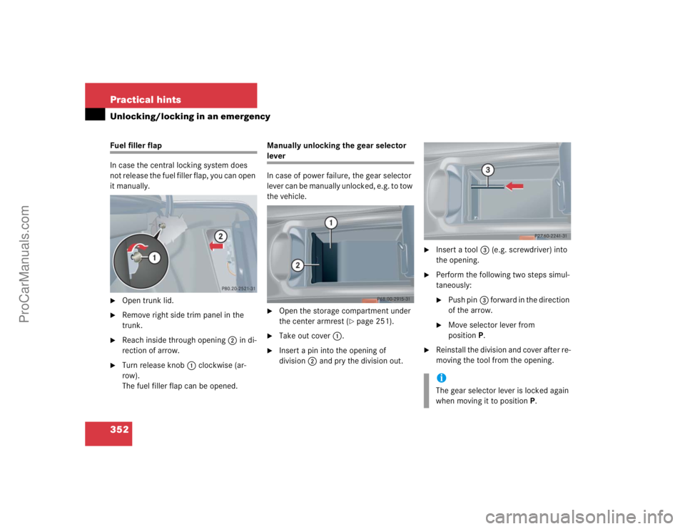MERCEDES-BENZ CLK-CLASS 2004  Owners Manual 352 Practical hintsUnlocking/locking in an emergencyFuel filler flap
In case the central locking system does 
not release the fuel filler flap, you can open 
it manually.
Open trunk lid.

Remove rig