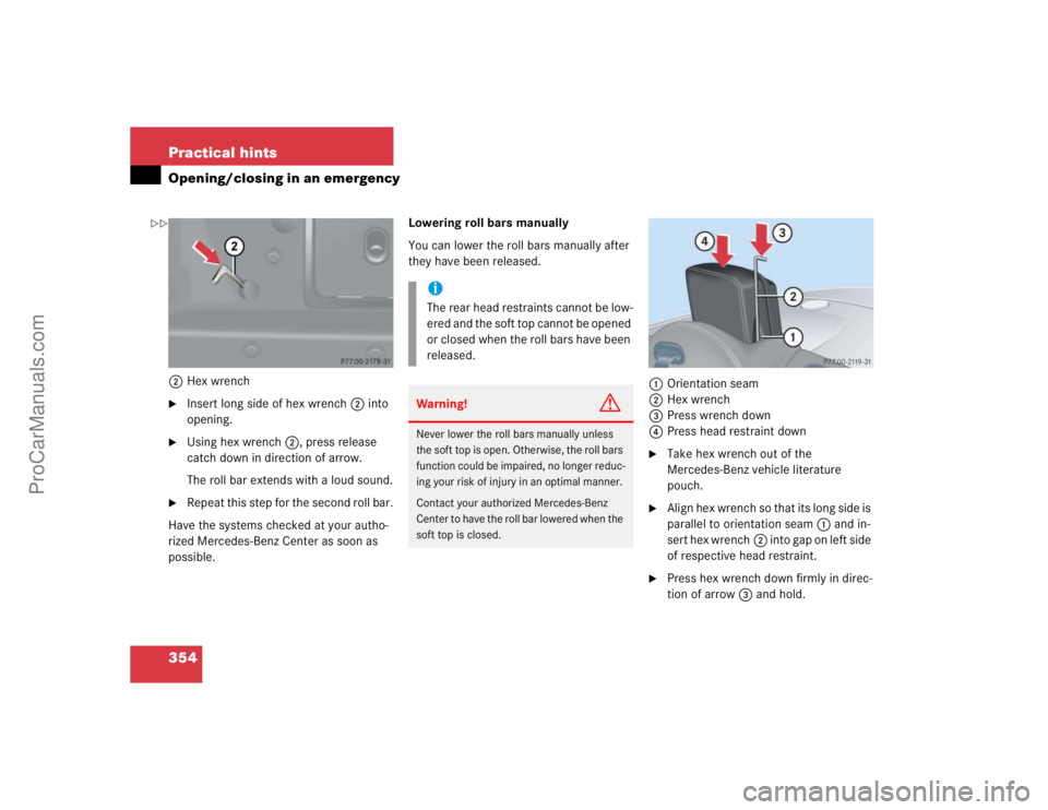 MERCEDES-BENZ CLK-CLASS 2004  Owners Manual 354 Practical hintsOpening/closing in an emergency2Hex wrench
Insert long side of hex wrench2 into 
opening.

Using hex wrench 2, press release 
catch down in direction of arrow.
The roll bar extend