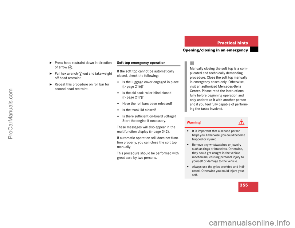 MERCEDES-BENZ CLK-CLASS 2004  Owners Manual 355 Practical hints
Opening/closing in an emergency

Press head restraint down in direction 
of arrow4.

Pull hex wrench 2 out and take weight 
off head restraint.

Repeat this procedure on roll ba