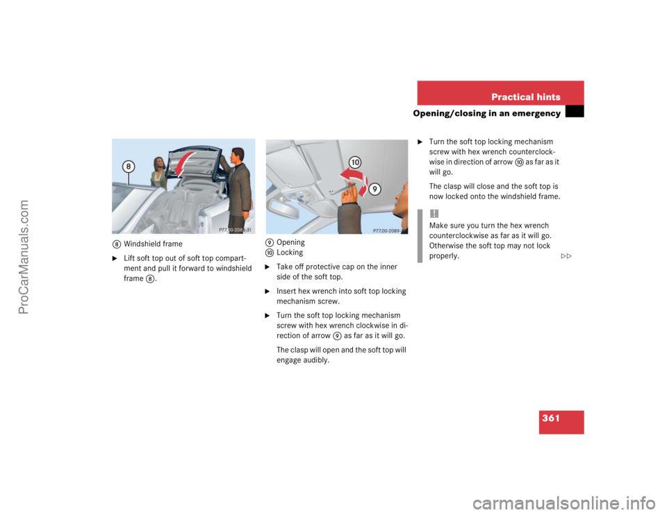 MERCEDES-BENZ CLK-CLASS 2004  Owners Manual 361 Practical hints
Opening/closing in an emergency
8Windshield frame
Lift soft top out of soft top compart-
ment and pull it forward to windshield 
frame8.9Opening
aLocking

Take off protective cap