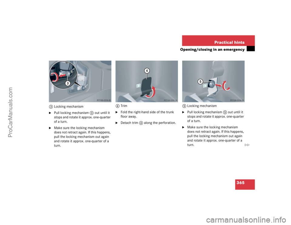 MERCEDES-BENZ CLK-CLASS 2004  Owners Manual 365 Practical hints
Opening/closing in an emergency
3Locking mechanism
Pull locking mechanism3 out until it 
stops and rotate it approx. one-quarter 
of a turn.

Make sure the locking mechanism 
doe