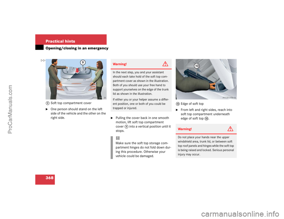 MERCEDES-BENZ CLK-CLASS 2004  Owners Manual 368 Practical hintsOpening/closing in an emergency9Soft top compartment cover
One person should stand on the left 
side of the vehicle and the other on the 
right side.

Pulling the cover back in on