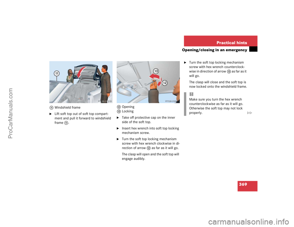MERCEDES-BENZ CLK-CLASS 2004  Owners Manual 369 Practical hints
Opening/closing in an emergency
bWindshield frame
Lift soft top out of soft top compart-
ment and pull it forward to windshield 
frameb.cOpening
dLocking

Take off protective cap