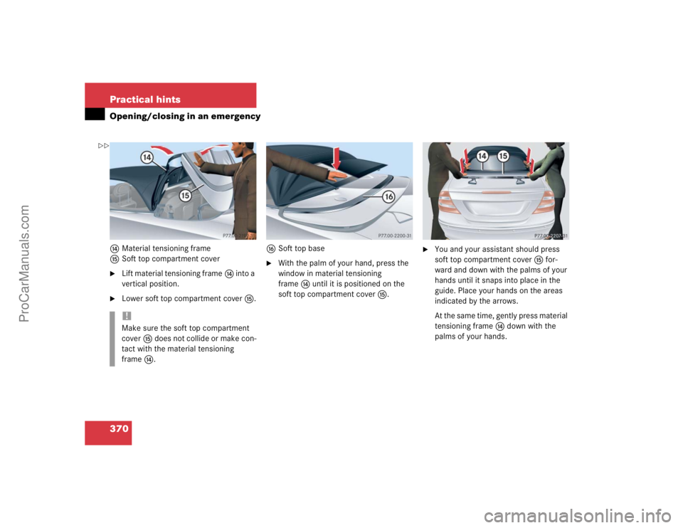 MERCEDES-BENZ CLK-CLASS 2004  Owners Manual 370 Practical hintsOpening/closing in an emergencyeMaterial tensioning frame
fSoft top compartment cover
Lift material tensioning framee into a 
vertical position.

Lower soft top compartment coverf