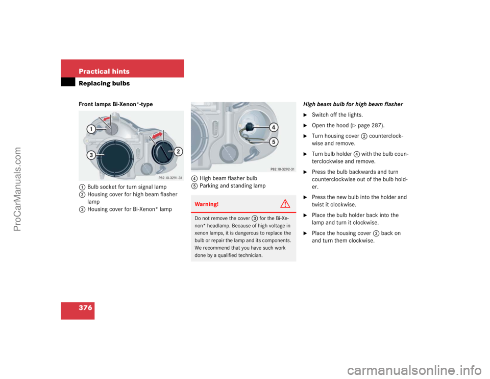 MERCEDES-BENZ CLK-CLASS 2004  Owners Manual 376 Practical hintsReplacing bulbsFront lamps Bi-Xenon*-type
1Bulb socket for turn signal lamp
2Housing cover for high beam flasher 
lamp
3Housing cover for Bi-Xenon* lamp4High beam flasher bulb
5Park