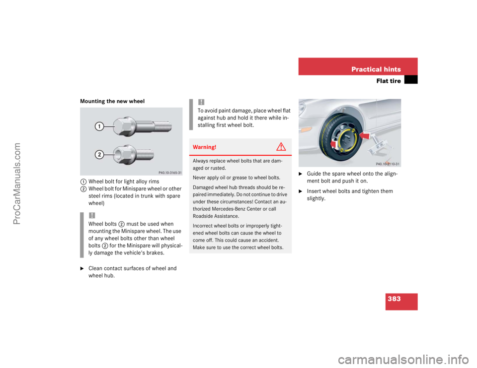 MERCEDES-BENZ CLK-CLASS 2004  Owners Manual 383 Practical hints
Flat tire
Mounting the new wheel
1Wheel bolt for light alloy rims
2Wheel bolt for Minispare wheel or other 
steel rims (located in trunk with spare 
wheel)
Clean contact surfaces 