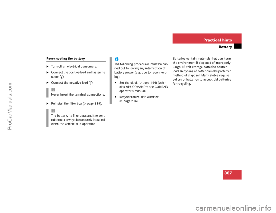MERCEDES-BENZ CLK-CLASS 2004  Owners Manual 387 Practical hints
Battery
Reconnecting the battery
Turn off all electrical consumers.

Connect the positive lead and fasten its 
cover 2.

Connect the negative lead 1.

Reinstall the filter box 