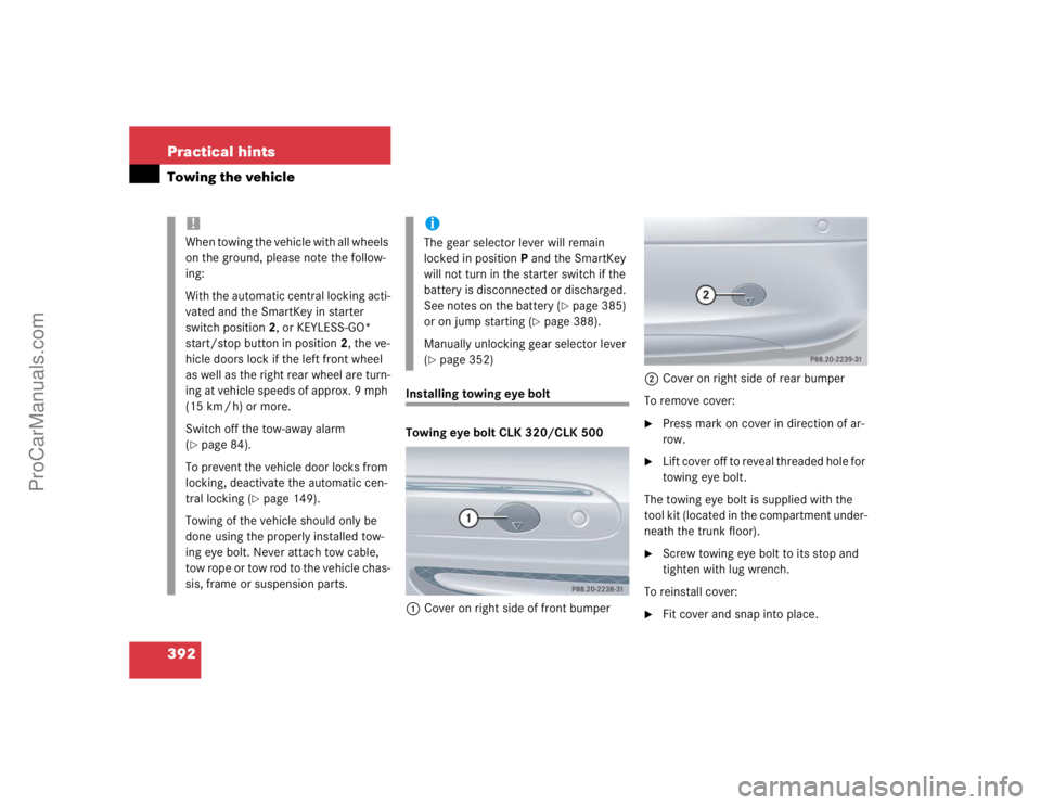 MERCEDES-BENZ CLK-CLASS 2004  Owners Manual 392 Practical hintsTowing the vehicle
Installing towing eye bolt
Towing eye bolt CLK 320/CLK 500
1Cover on right side of front bumper2Cover on right side of rear bumper
To remove cover:

Press mark o