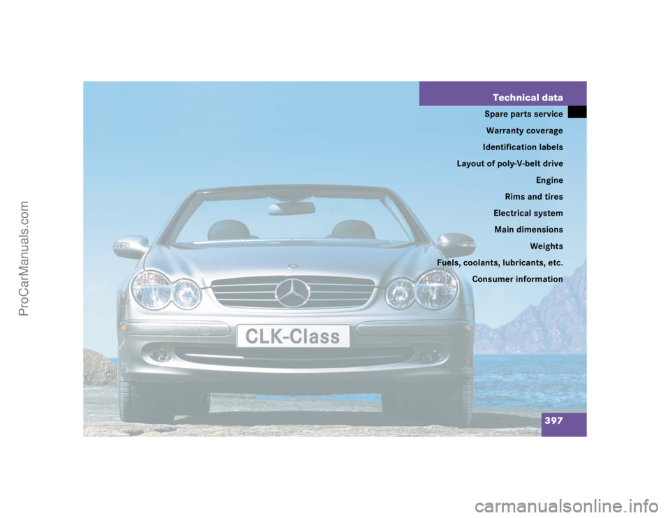 MERCEDES-BENZ CLK-CLASS 2004  Owners Manual 397 Technical data
Spare parts service
Warranty coverage
Identification labels
Layout of poly-V-belt drive
Engine
Rims and tires
Electrical system
Main dimensions
Weights
Fuels, coolants, lubricants, 