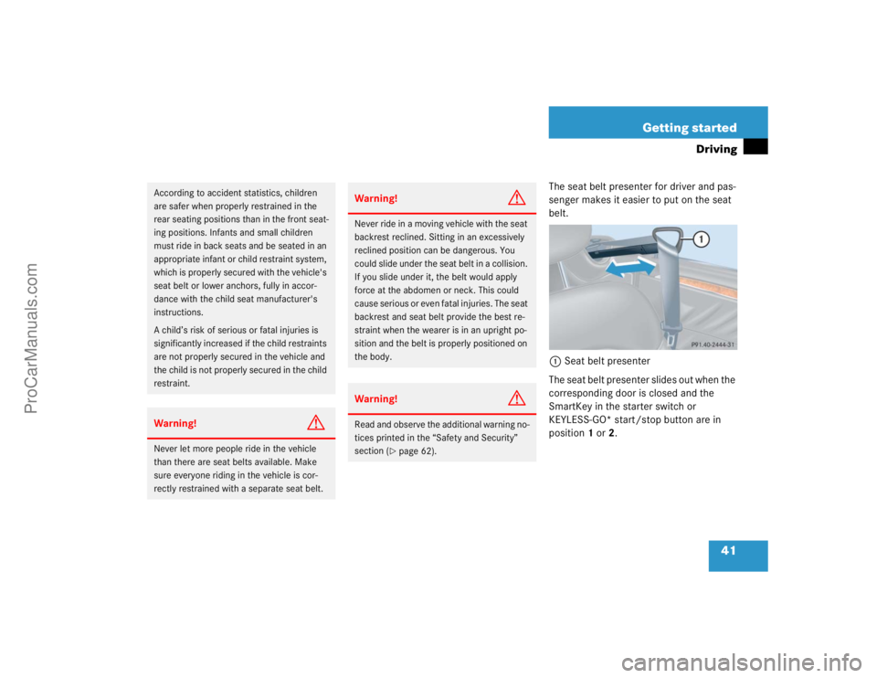 MERCEDES-BENZ CLK-CLASS 2004 Service Manual 41 Getting started
Driving
The seat belt presenter for driver and pas-
senger makes it easier to put on the seat 
belt.
1Seat belt presenter
The seat belt presenter slides out when the 
corresponding 