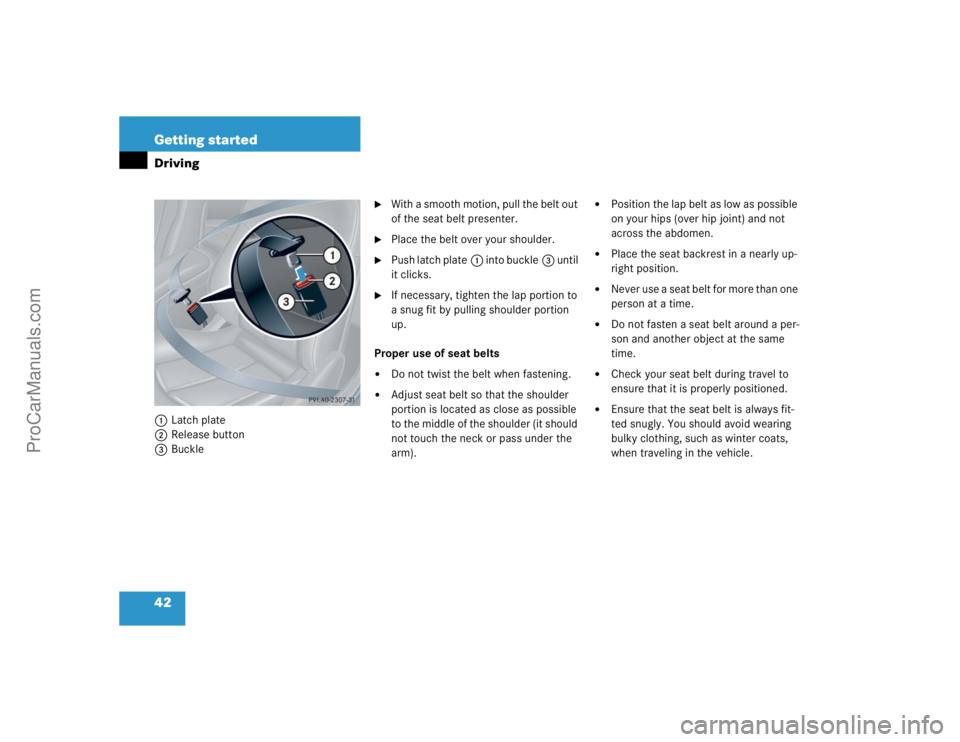 MERCEDES-BENZ CLK-CLASS 2004 Service Manual 42 Getting startedDriving1Latch plate
2Release button
3Buckle

With a smooth motion, pull the belt out 
of the seat belt presenter.

Place the belt over your shoulder.

Push latch plate1 into buckl