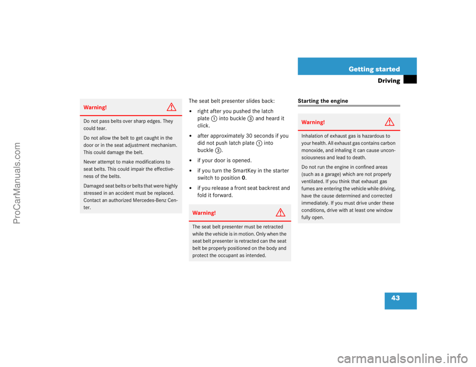 MERCEDES-BENZ CLK-CLASS 2004 Service Manual 43 Getting started
Driving
The seat belt presenter slides back:
right after you pushed the latch 
plate1 into buckle3 and heard it 
click.

after approximately 30 seconds if you 
did not push latch 