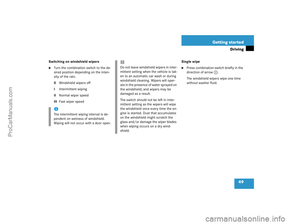 MERCEDES-BENZ CLK-CLASS 2004 Service Manual 49 Getting started
Driving
Switching on windshield wipers
Turn the combination switch to the de-
sired position depending on the inten-
sity of the rain.
0Windshield wipers off
IIntermittent wiping 
