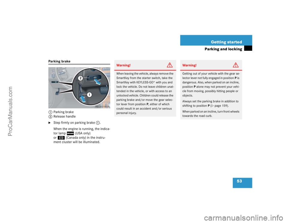 MERCEDES-BENZ CLK-CLASS 2004 Workshop Manual 53 Getting started
Parking and locking
Parking brake
1Parking brake
2Release handle
Step firmly on parking brake1.
When the engine is running, the indica-
tor lamp ;(USA only) 
or3(Canada only) in th