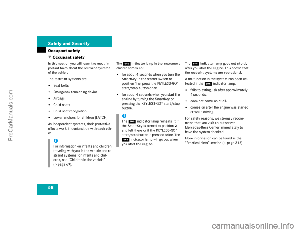 MERCEDES-BENZ CLK-CLASS 2004 Workshop Manual 58 Safety and SecurityOccupant safety
Occupant safetyIn this section you will learn the most im-
portant facts about the restraint systems 
of the vehicle.
The restraint systems are
Seat belts

Eme