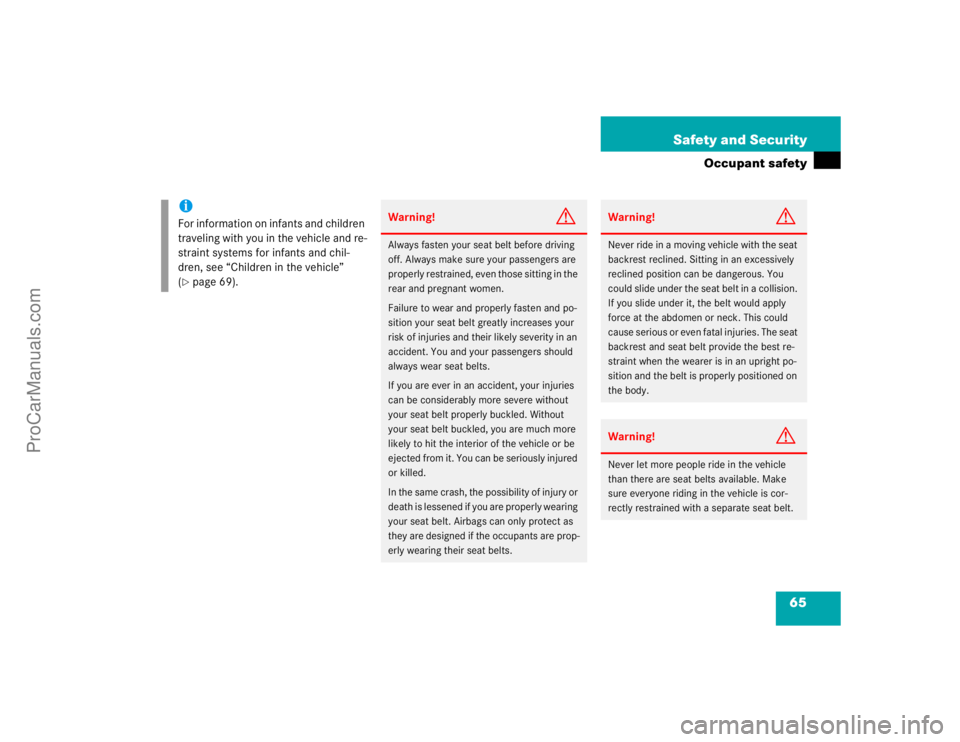 MERCEDES-BENZ CLK-CLASS 2004 Repair Manual 65 Safety and Security
Occupant safety
iFor information on infants and children 
traveling with you in the vehicle and re-
straint systems for infants and chil-
dren, see “Children in the vehicle”