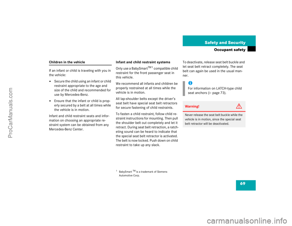 MERCEDES-BENZ CLK-CLASS 2004 Repair Manual 69 Safety and Security
Occupant safety
Children in the vehicle
If an infant or child is traveling with you in 
the vehicle:
Secure the child using an infant or child 
restraint appropriate to the age