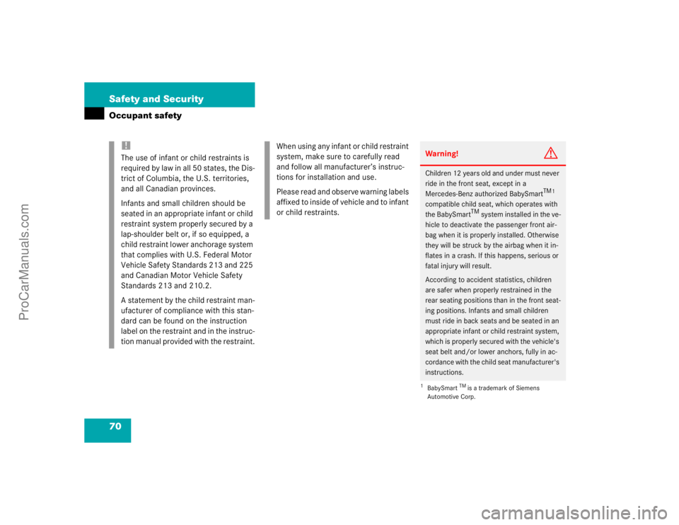 MERCEDES-BENZ CLK-CLASS 2004 Repair Manual 70 Safety and SecurityOccupant safety
!
The use of infant or child restraints is 
required by law in all 50 states, the Dis-
trict of Columbia, the U.S. territories, 
and all Canadian provinces.
Infan