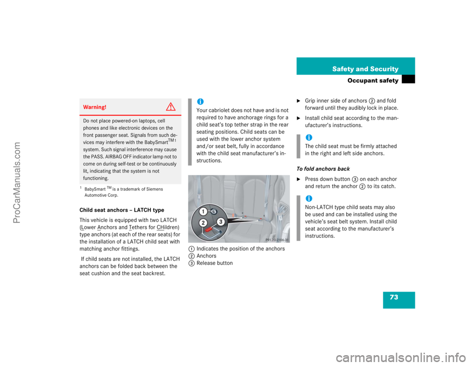 MERCEDES-BENZ CLK-CLASS 2004 Manual PDF 73 Safety and Security
Occupant safety
Child seat anchors – LATCH type
This vehicle is equipped with two LATCH 
(Lower A
nchors and T
ethers for CH
ildren) 
type anchors (at each of the rear seats) 