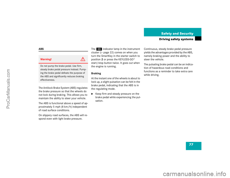 MERCEDES-BENZ CLK-CLASS 2004 Manual PDF 77 Safety and Security
Driving safety systems
ABS
The Antilock Brake System (ABS) regulates 
the brake pressure so that the wheels do 
not lock during braking. This allows you to 
maintain the ability