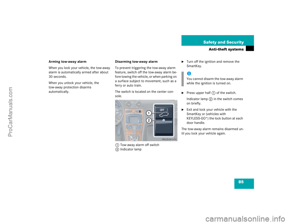 MERCEDES-BENZ CLK-CLASS 2004 Manual Online 85 Safety and Security
Anti-theft systems
Arming tow-away alarm
When you lock your vehicle, the tow-away 
alarm is automatically armed after about 
30 seconds.
When you unlock your vehicle, the 
tow-a