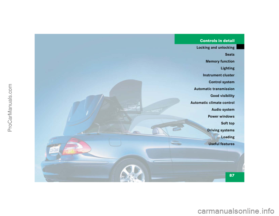 MERCEDES-BENZ CLK-CLASS 2004 Manual Online 87 Controls in detail
Locking and unlocking
Seats
Memory function
Lighting
Instrument cluster
Control system
Automatic transmission
Good visibility
Automatic climate control
Audio system
Power windows