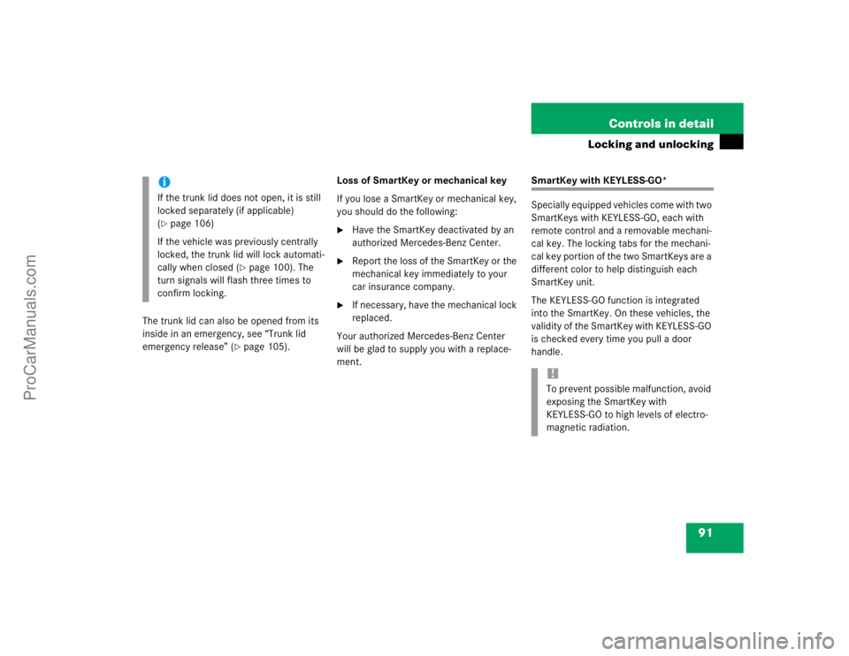 MERCEDES-BENZ CLK-CLASS 2004  Owners Manual 91 Controls in detail
Locking and unlocking
The trunk lid can also be opened from its 
inside in an emergency, see “Trunk lid 
emergency release” (
page 105).Loss of SmartKey or mechanical key
If