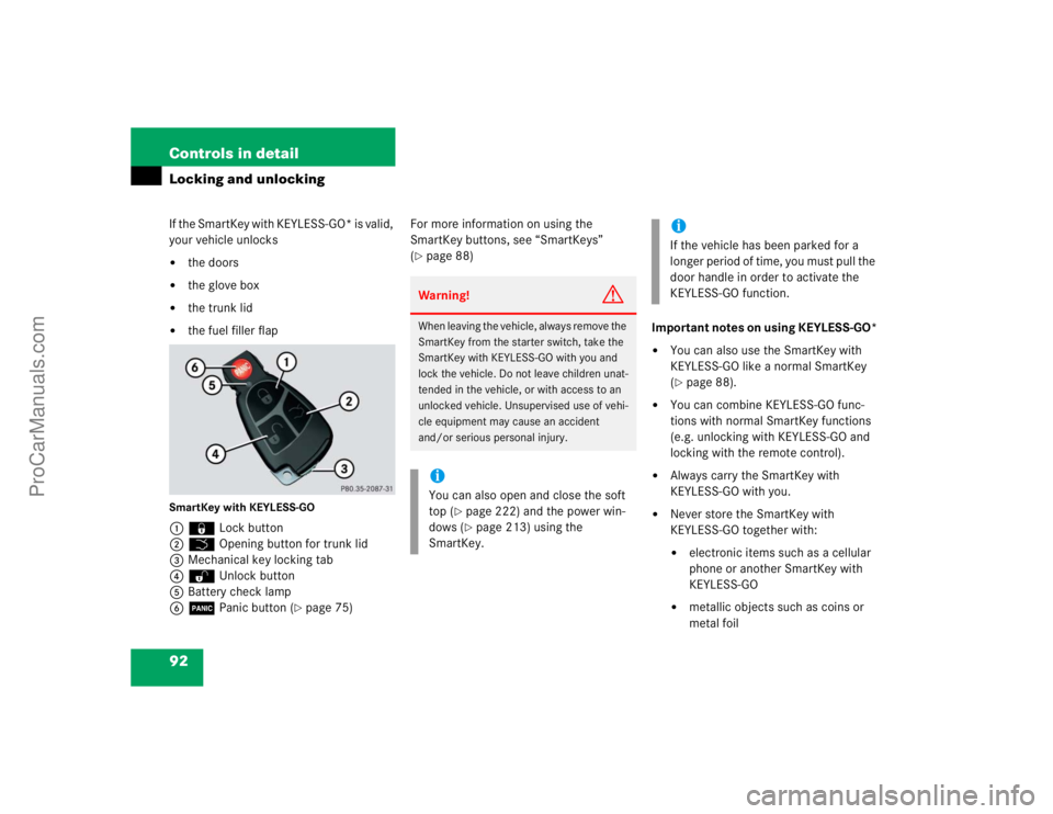MERCEDES-BENZ CLK-CLASS 2004  Owners Manual 92 Controls in detailLocking and unlockingIf the SmartKey with KEYLESS-GO* is valid, 
your vehicle unlocks
the doors

the glove box

the trunk lid

the fuel filler flap
SmartKey with KEYLESS-GO1