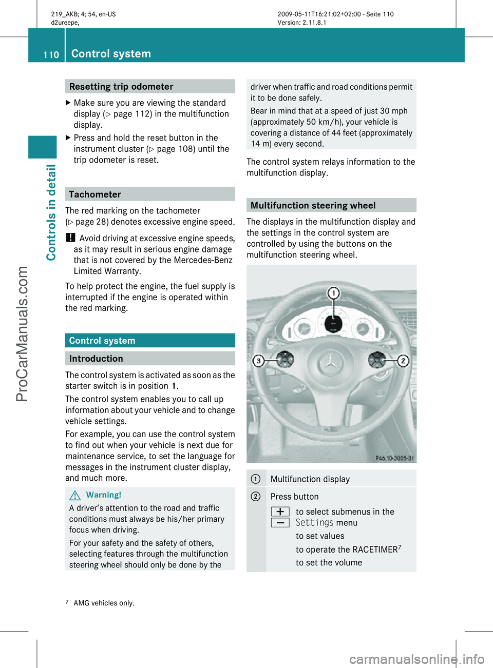 MERCEDES-BENZ CLS-CLASS 2011 Owners Manual Resetting trip odometer
X Make sure you are viewing the standard
display ( Y page 112) in the multifunction
display.
X Press and hold the reset button in the
instrument cluster (Y page 108) until the
MERCEDES-BENZ CLS-CLASS 2011 Owners Manual Resetting trip odometer
X Make sure you are viewing the standard
display ( Y page 112) in the multifunction
display.
X Press and hold the reset button in the
instrument cluster (Y page 108) until the