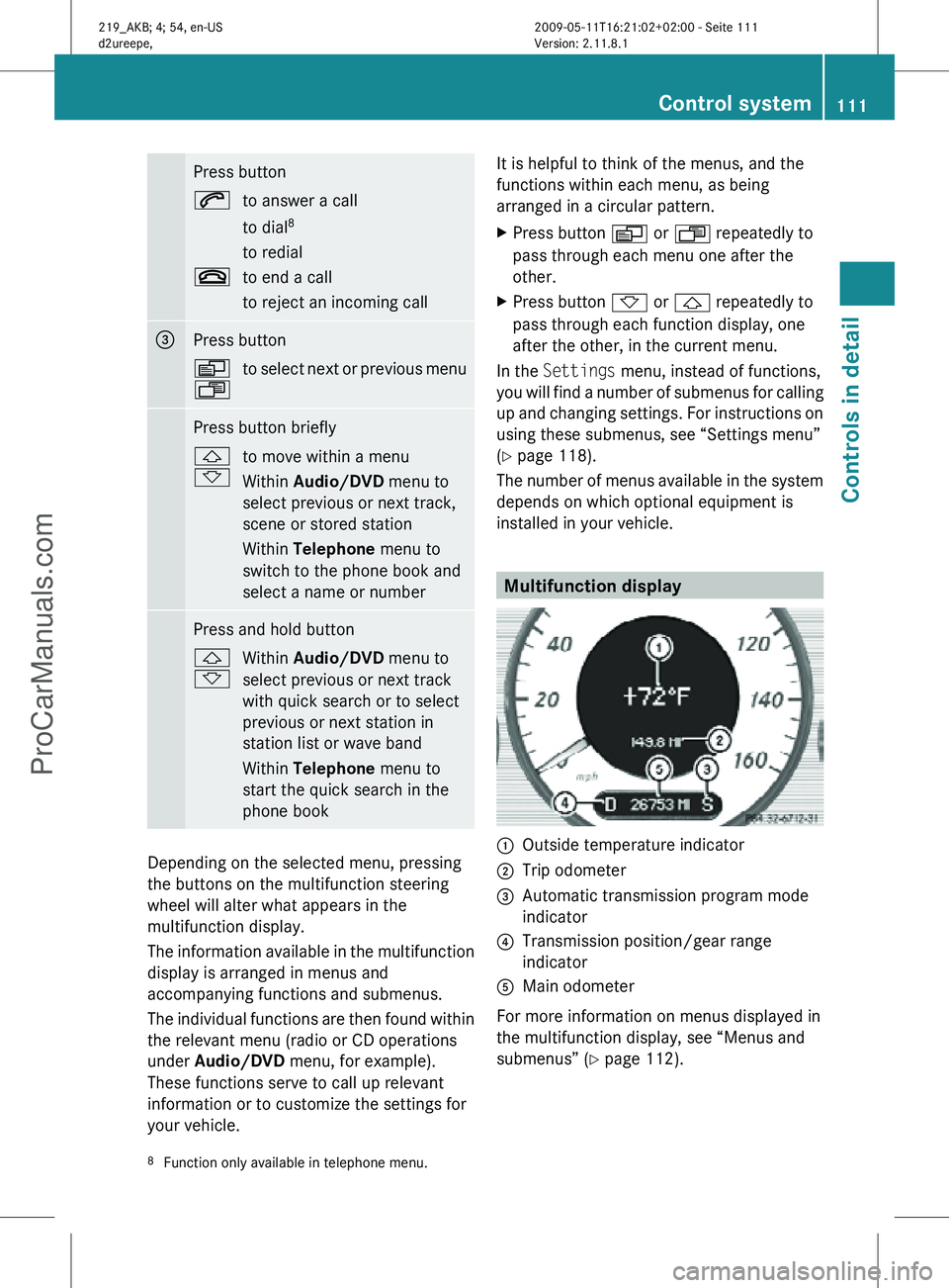 MERCEDES-BENZ CLS-CLASS 2011 Owners Manual Press button
6
to answer a call
to dial8
to redial
~ to end a call
to reject an incoming call =
Press button
V
U
to select next or previous menu Press button briefly
&
*
to move within a menu
Within A MERCEDES-BENZ CLS-CLASS 2011 Owners Manual Press button
6
to answer a call
to dial8
to redial
~ to end a call
to reject an incoming call =
Press button
V
U
to select next or previous menu Press button briefly
&
*
to move within a menu
Within A
