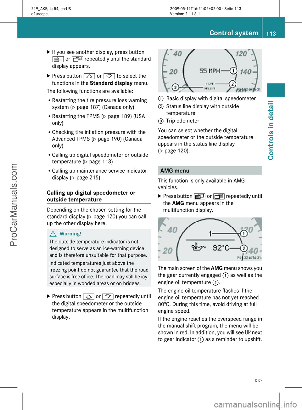 MERCEDES-BENZ CLS-CLASS 2011 Owners Manual X
If you see another display, press button
V or U repeatedly until the standard
display appears.
X Press button & or * to select the
functions in the Standard display menu.
The following functions MERCEDES-BENZ CLS-CLASS 2011 Owners Manual X
If you see another display, press button
V or U repeatedly until the standard
display appears.
X Press button & or * to select the
functions in the Standard display menu.
The following functions