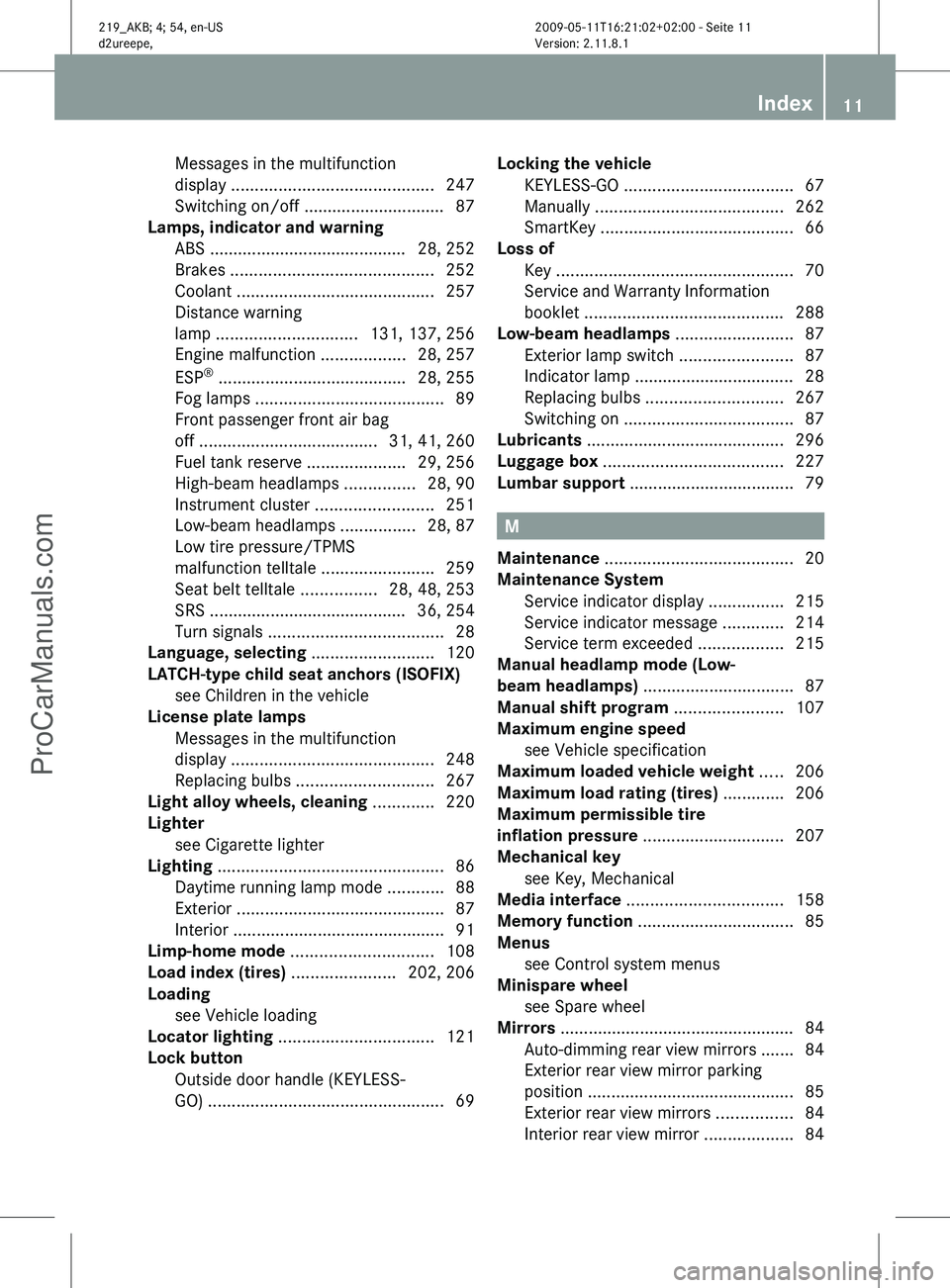 MERCEDES-BENZ CLS-CLASS 2011 Owners Manual Messages in the multifunction
display
........................................... 247
Switching on/off .............................. 87
Lamps, indicator and warning
ABS ........................... MERCEDES-BENZ CLS-CLASS 2011 Owners Manual Messages in the multifunction
display
........................................... 247
Switching on/off .............................. 87
Lamps, indicator and warning
ABS ...........................