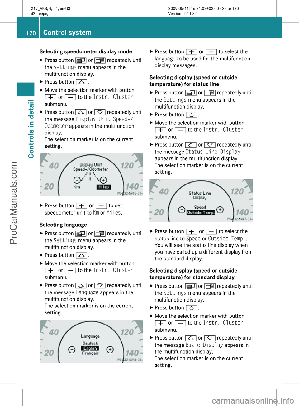 MERCEDES-BENZ CLS-CLASS 2011 Owners Manual Selecting speedometer display mode
X
Press button V or U repeatedly until
the Settings menu appears in the
multifunction display.
X Press button &.
X Move the selection marker with button
W or X to MERCEDES-BENZ CLS-CLASS 2011 Owners Manual Selecting speedometer display mode
X
Press button V or U repeatedly until
the Settings menu appears in the
multifunction display.
X Press button &.
X Move the selection marker with button
W or X to
