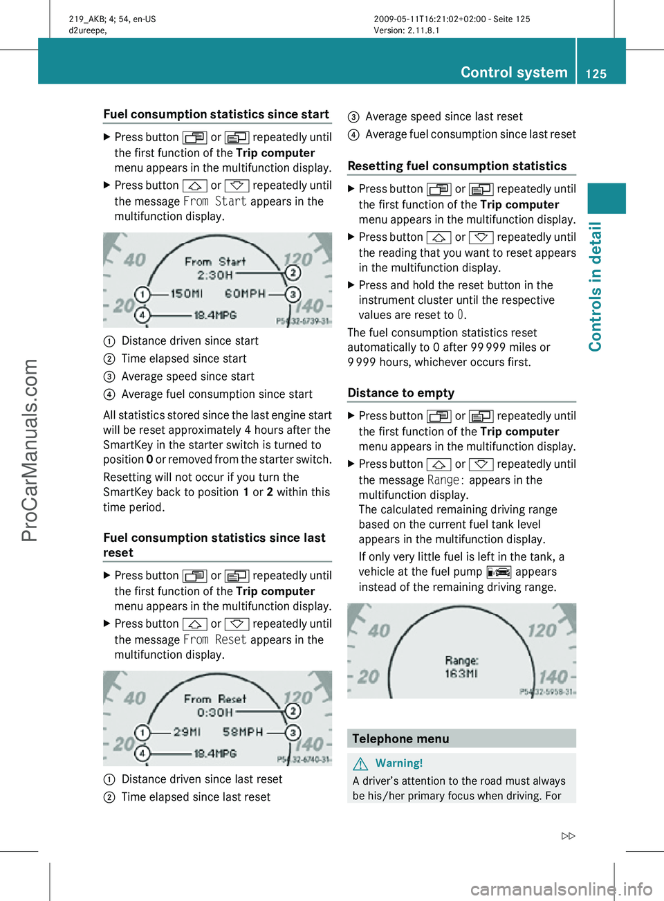 MERCEDES-BENZ CLS-CLASS 2011 Owners Manual Fuel consumption statistics since start
X
Press button U or V repeatedly until
the first function of the Trip computer
menu appears in the multifunction display.
X Press button & or * repeatedly u MERCEDES-BENZ CLS-CLASS 2011 Owners Manual Fuel consumption statistics since start
X
Press button U or V repeatedly until
the first function of the Trip computer
menu appears in the multifunction display.
X Press button & or * repeatedly u